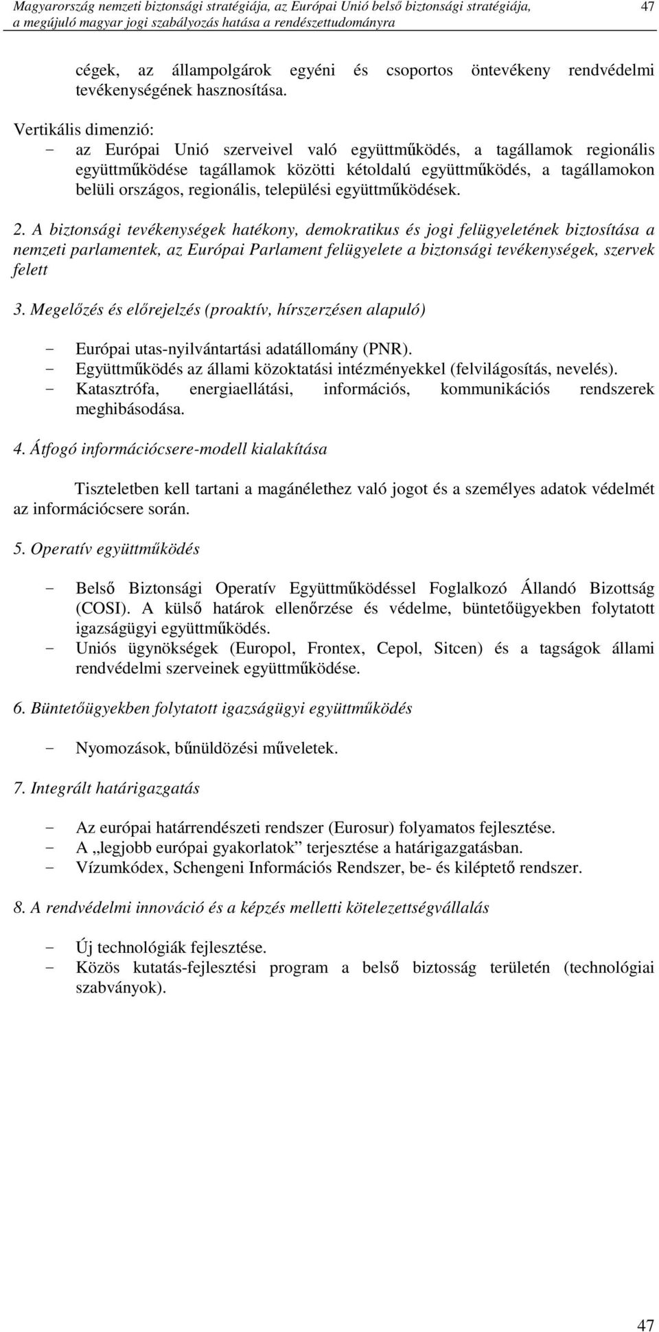 Vertikális dimenzió: az Európai Unió szerveivel való együttmőködés, a tagállamok regionális együttmőködése tagállamok közötti kétoldalú együttmőködés, a tagállamokon belüli országos, regionális,