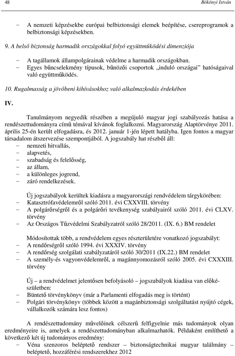 Egyes bőncselekmény típusok, bőnözıi csoportok induló országai hatóságaival való együttmőködés. 10. Rugalmasság a jövıbeni kihívásokhoz való alkalmazkodás érdekében IV.