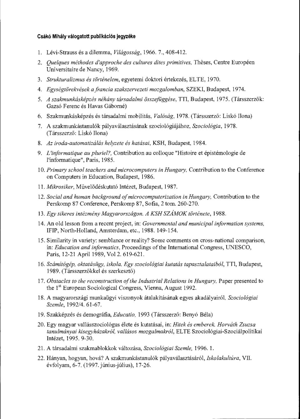 Egységtörekvések a francia szakszervezeti mozgalomban, SZEKI, Budapest, 1974. 5. A szakmunkásképzés néhány társadalmi összefüggése, TTI, Budapest, 1975. (Társszerz ők: Gazsó Ferenc és Havas Gábomé) 6.