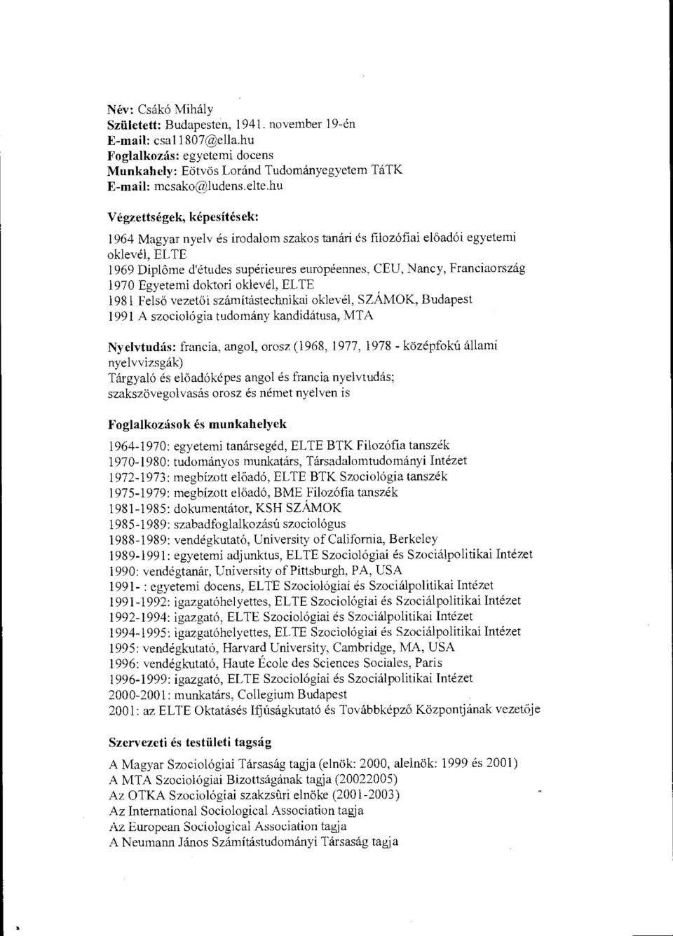 Egyetemi doktori oklevél, ELTE 1981 Fels ő vezet ői számítástechnikai oklevél, SZÁMOK, Budapest 1991 A szociológia tudomány kandidátusa, MTA Nyelvtudás: francia, angol, orosz (1968, 1977, 1978 -