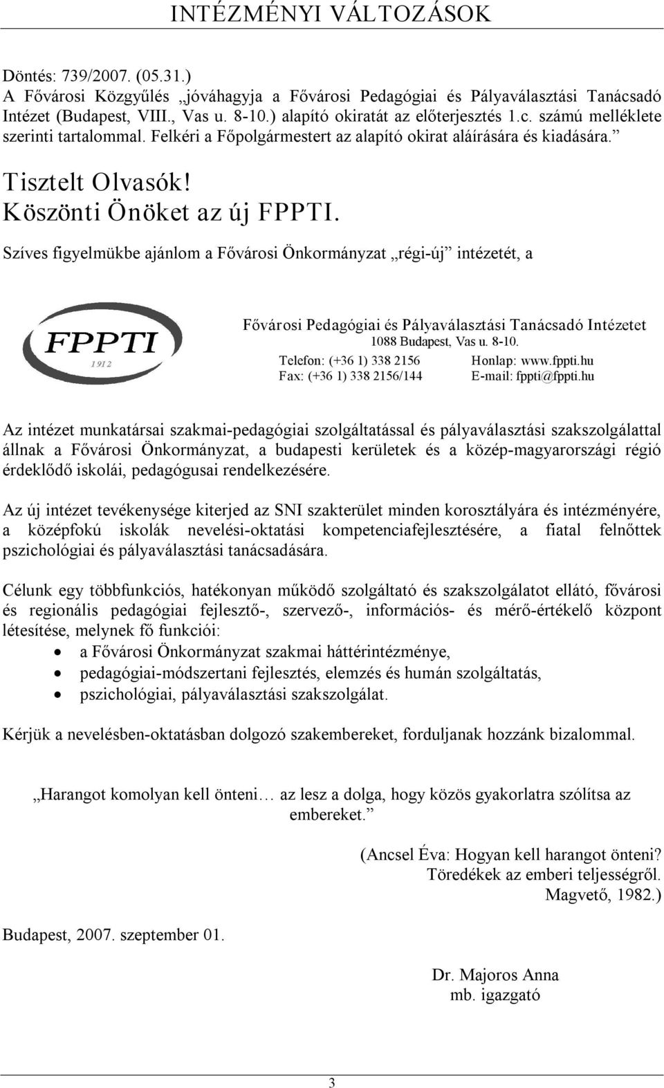 Szíves figyelmükbe ajánlom a Fővárosi Önkormányzat régi új intézetét, a Fővárosi Pedagógiai és Pályaválasztási Tanácsadó Intézetet 1088 Budapest, Vas u. 8 10. Telefon: (+36 1) 338 2156 Honlap: www.