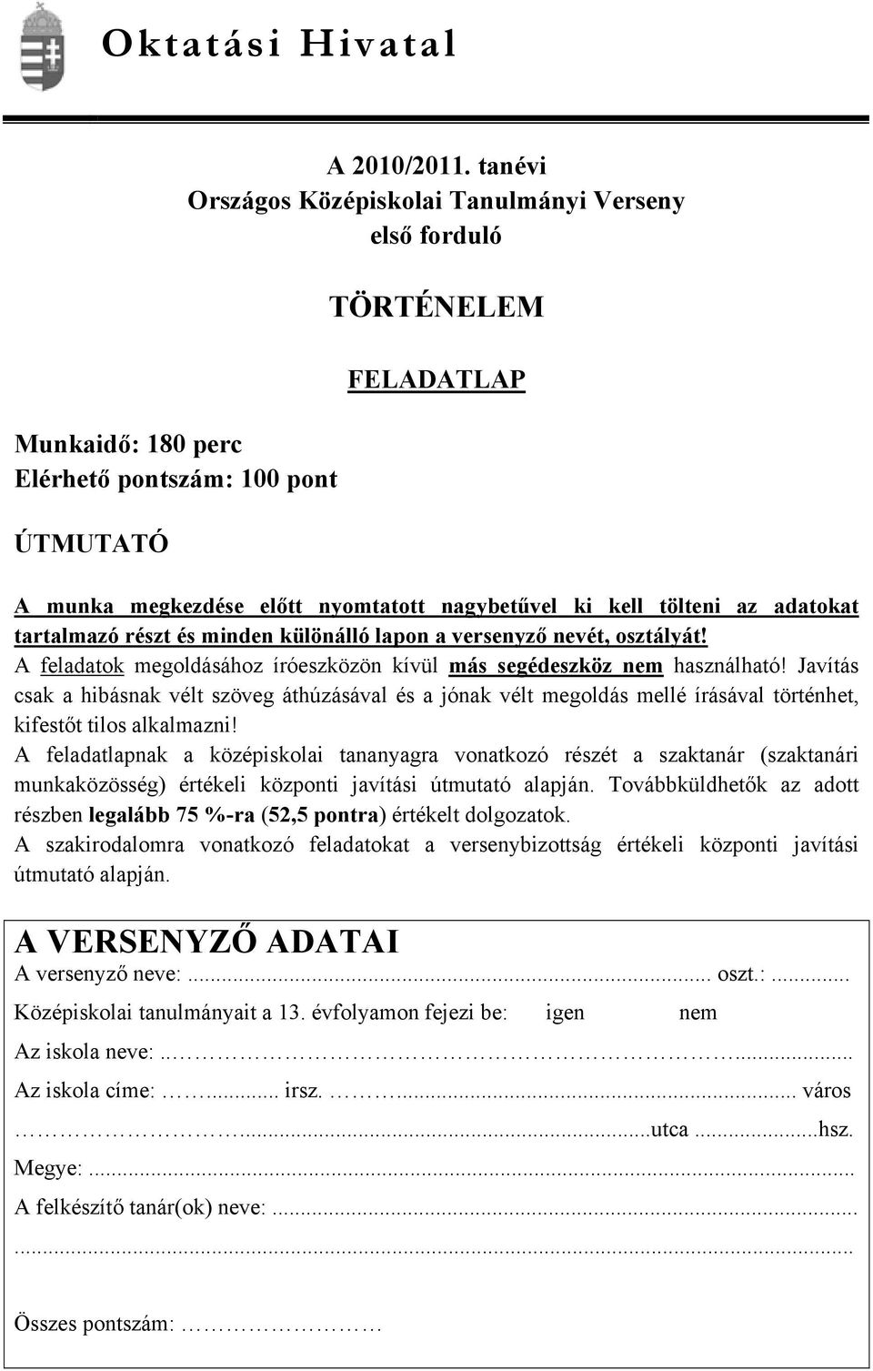 lapon a versenyző nevét, osztályát! A feladatok megoldásához íróeszközön kívül más segédeszköz nem használható!