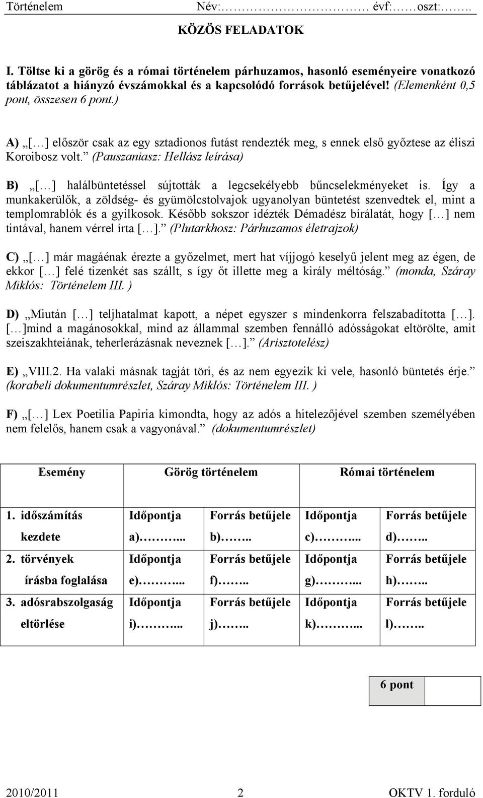 (Pauszaniasz: Hellász leírása) B) [ ] halálbüntetéssel sújtották a legcsekélyebb bűncselekményeket is.