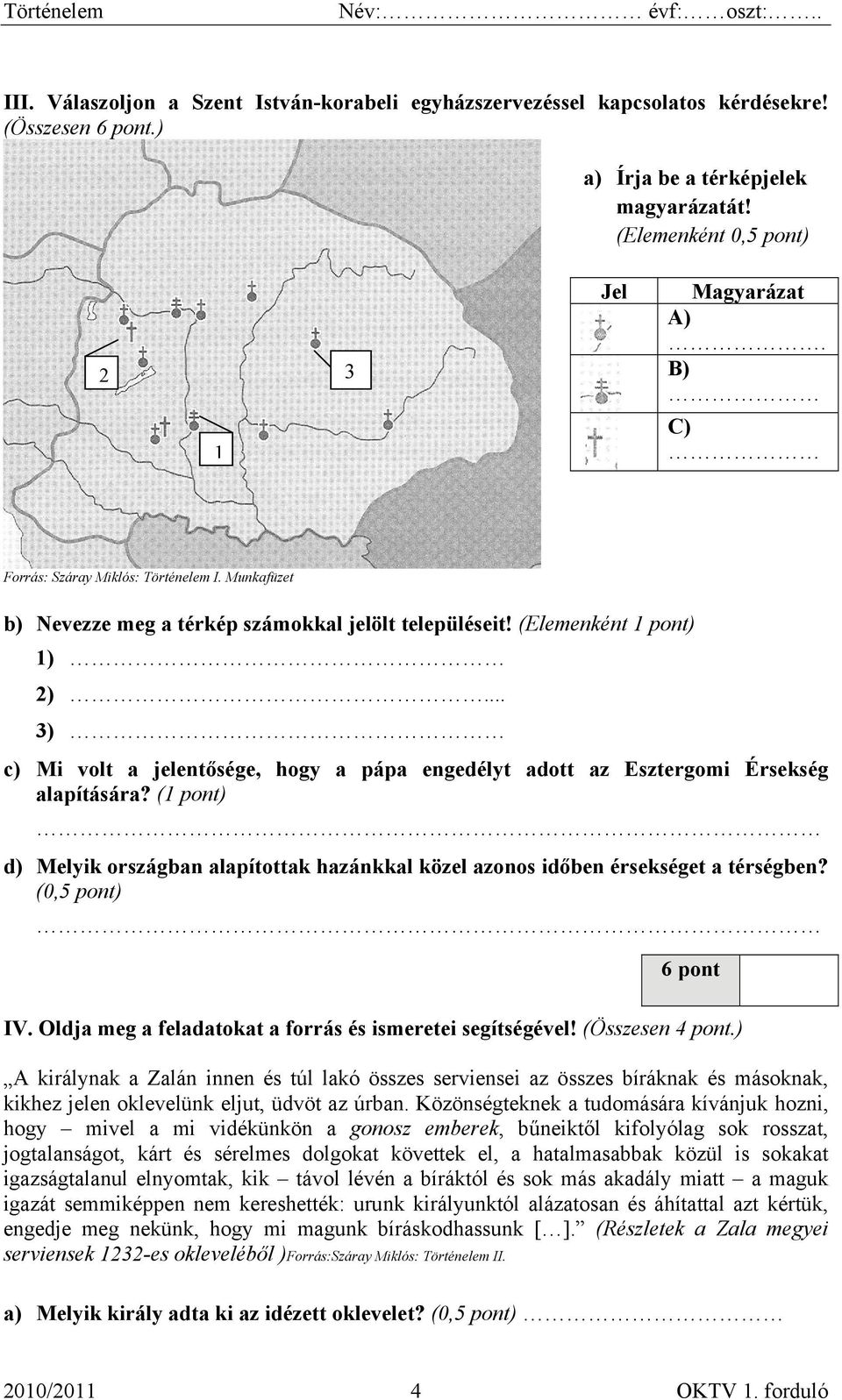 .. 3) c) Mi volt a jelentősége, hogy a pápa engedélyt adott az Esztergomi Érsekség alapítására? (1 pont) d) Melyik országban alapítottak hazánkkal közel azonos időben érsekséget a térségben?