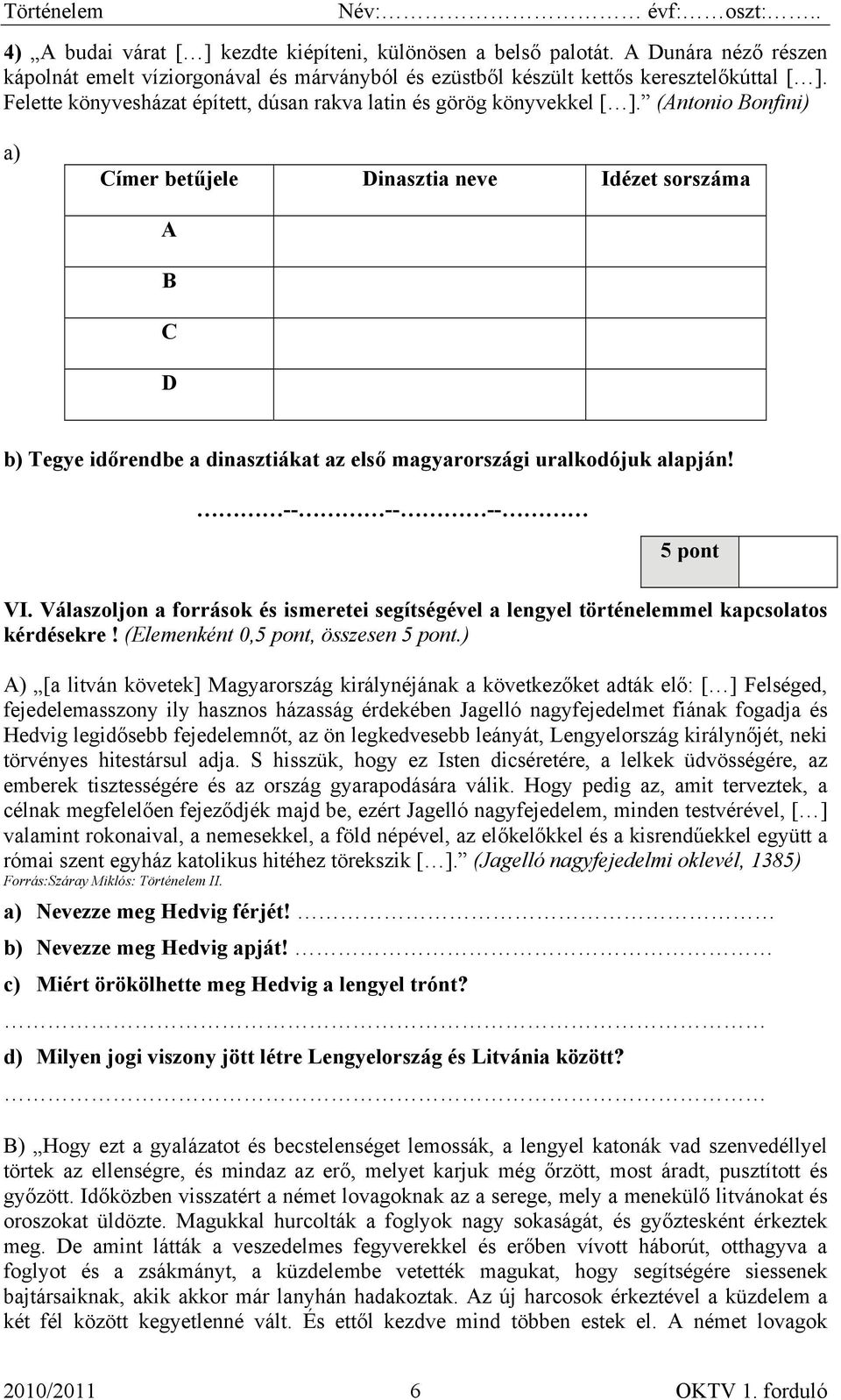 (Antonio Bonfini) a) Címer betűjele Dinasztia neve Idézet sorszáma A B C D b) Tegye időrendbe a dinasztiákat az első magyarországi uralkodójuk alapján! -- -- -- 5 pont VI.