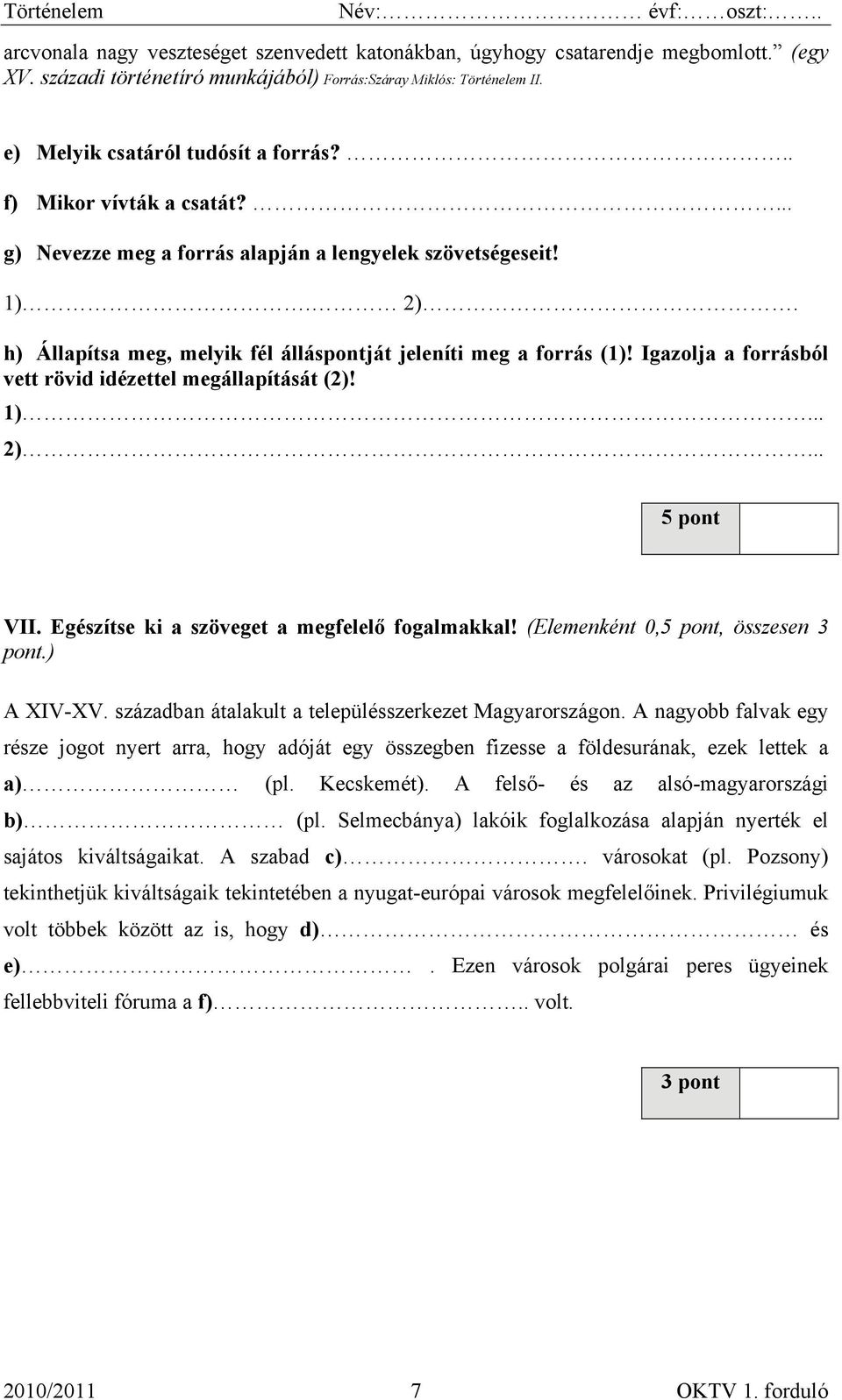 Igazolja a forrásból vett rövid idézettel megállapítását (2)! 1)... 2)... 5 pont VII. Egészítse ki a szöveget a megfelelő fogalmakkal! (Elemenként 0,5 pont, összesen 3 pont.) A XIV-XV.