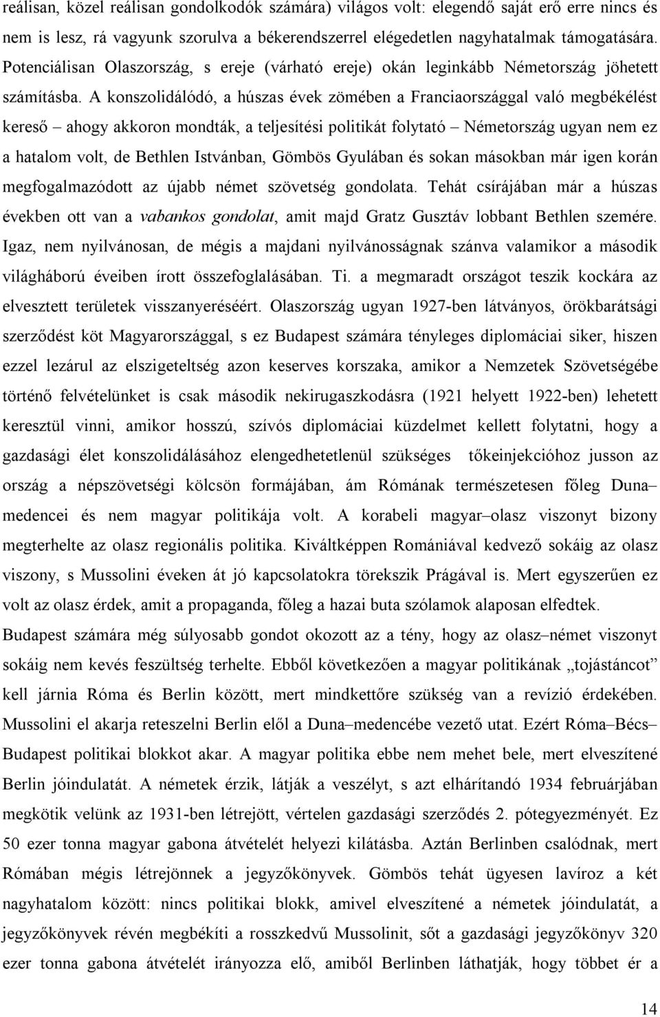 A konszolidálódó, a húszas évek zömében a Franciaországgal való megbékélést kereső ahogy akkoron mondták, a teljesítési politikát folytató Németország ugyan nem ez a hatalom volt, de Bethlen