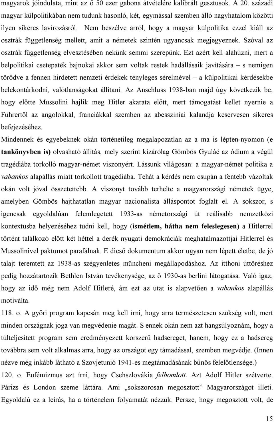 Nem beszélve arról, hogy a magyar külpolitika ezzel kiáll az osztrák függetlenség mellett, amit a németek szintén ugyancsak megjegyeznek.