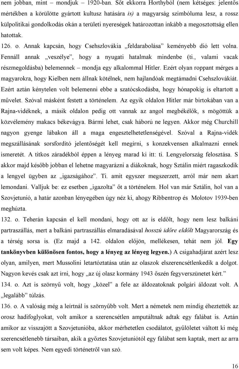 inkább a megosztottság ellen hatottak. 126. o. Annak kapcsán, hogy Csehszlovákia feldarabolása keményebb dió lett volna. Fennáll annak veszélye, hogy a nyugati hatalmak mindenbe (ti.