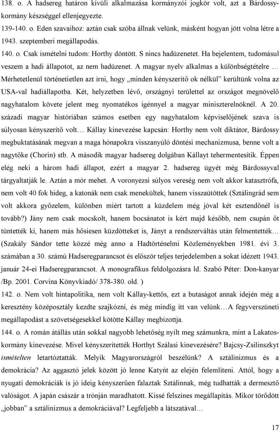 A magyar nyelv alkalmas a különbségtételre Mérhetetlenül történetietlen azt írni, hogy minden kényszerítő ok nélkül kerültünk volna az USA-val hadiállapotba.