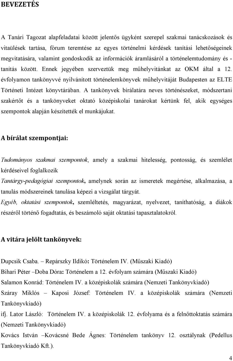 évfolyamon tankönyvvé nyilvánított történelemkönyvek műhelyvitáját Budapesten az ELTE Történeti Intézet könyvtárában.