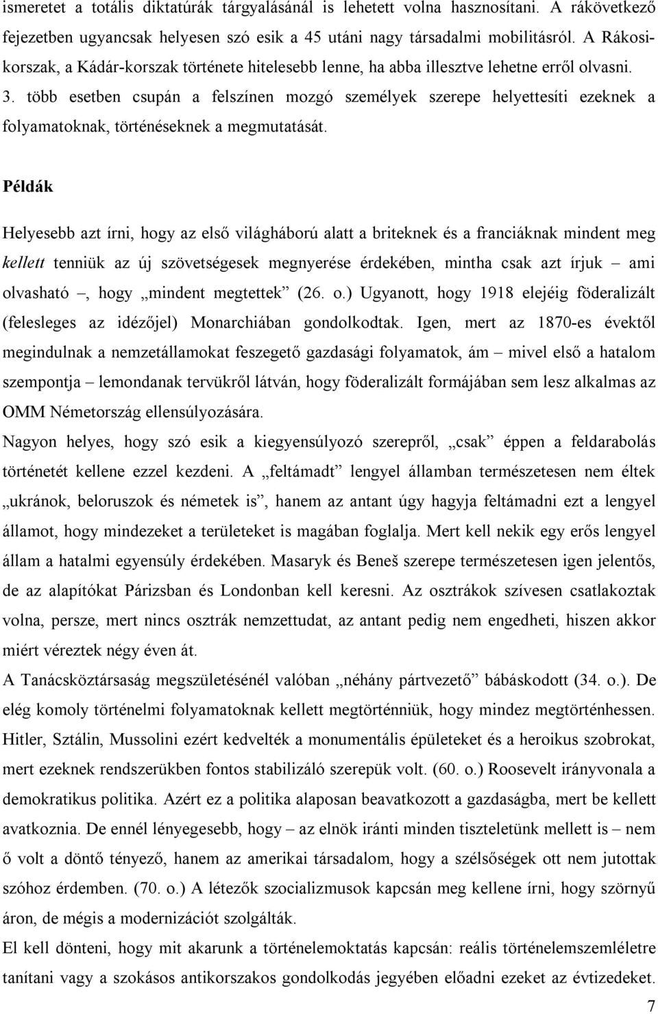 több esetben csupán a felszínen mozgó személyek szerepe helyettesíti ezeknek a folyamatoknak, történéseknek a megmutatását.