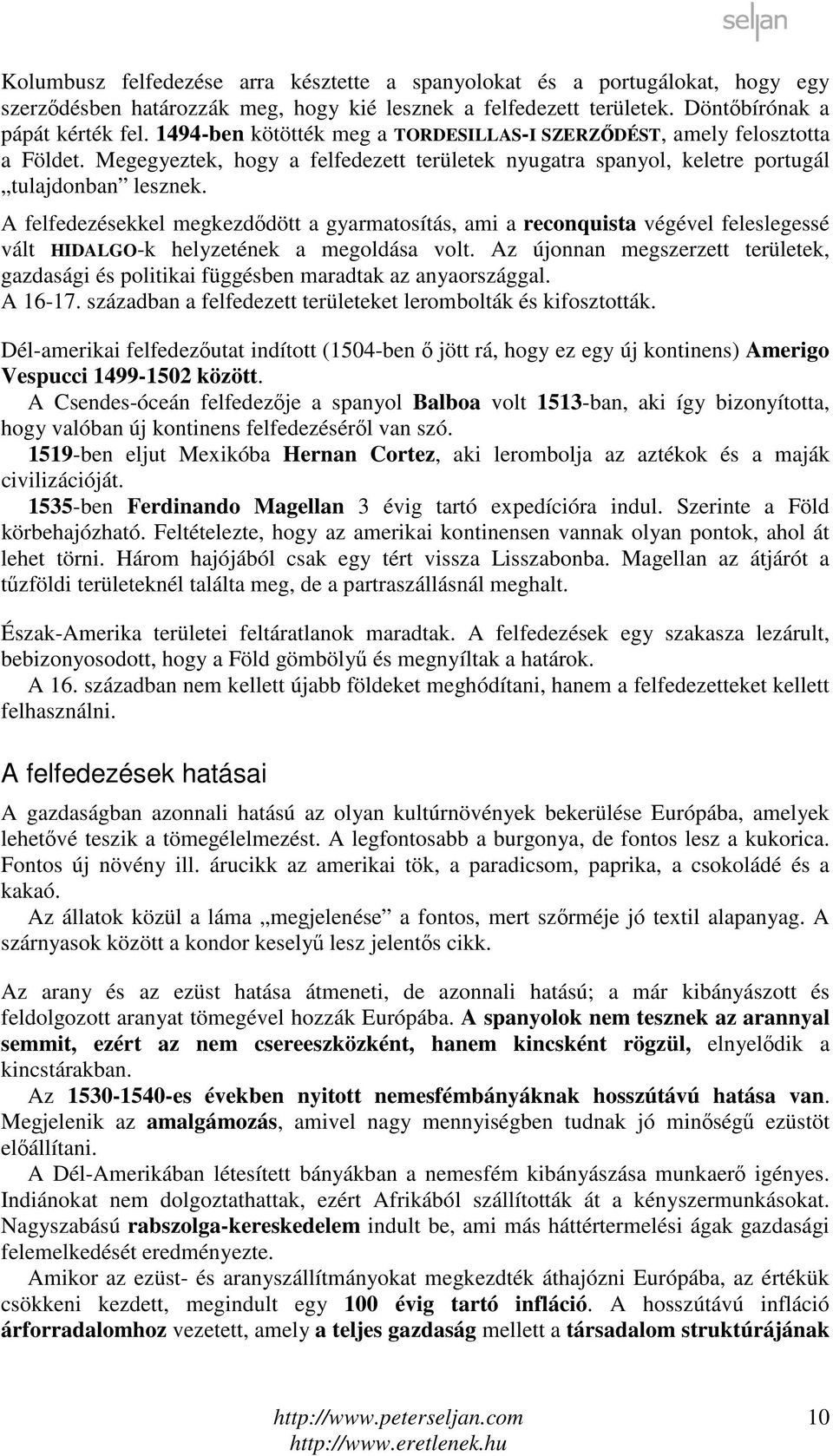 A felfedezésekkel megkezdődött a gyarmatosítás, ami a reconquista végével feleslegessé vált HIDALGO-k helyzetének a megoldása volt.