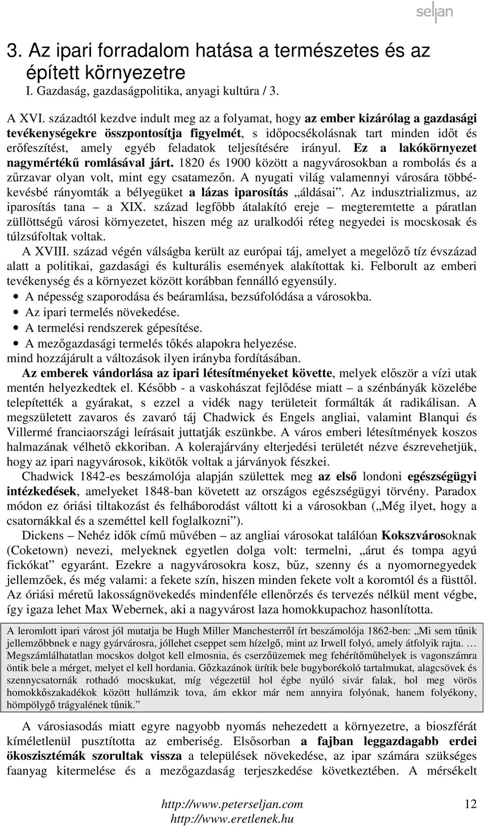 teljesítésére irányul. Ez a lakókörnyezet nagymértékű romlásával járt. 1820 és 1900 között a nagyvárosokban a rombolás és a zűrzavar olyan volt, mint egy csatamezőn.