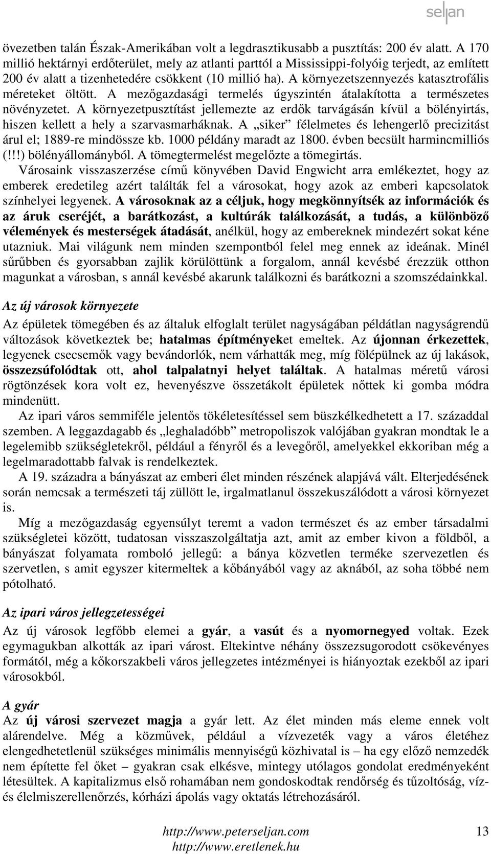 A környezetszennyezés katasztrofális méreteket öltött. A mezőgazdasági termelés úgyszintén átalakította a természetes növényzetet.