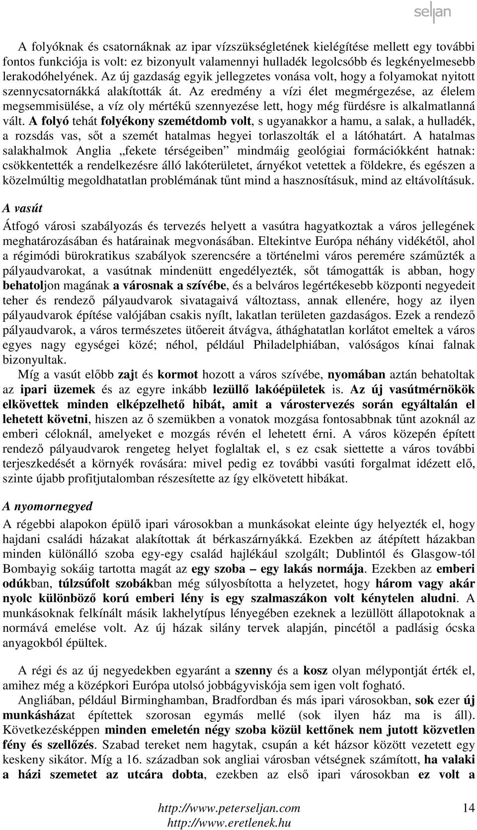 Az eredmény a vízi élet megmérgezése, az élelem megsemmisülése, a víz oly mértékű szennyezése lett, hogy még fürdésre is alkalmatlanná vált.