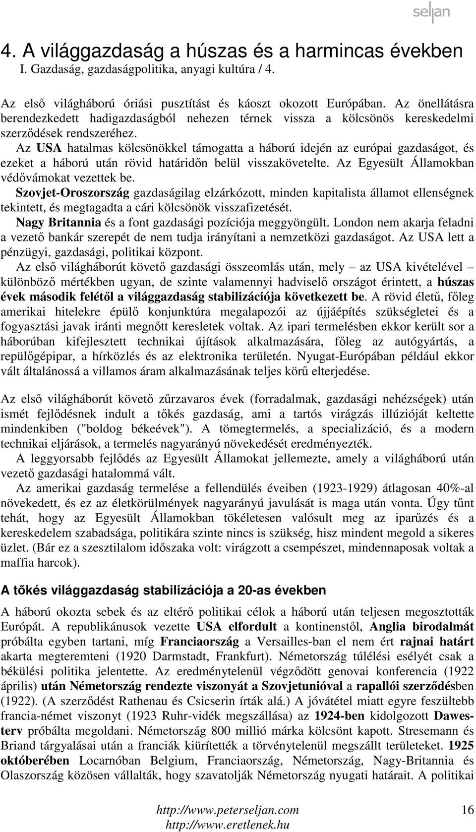 Az USA hatalmas kölcsönökkel támogatta a háború idején az európai gazdaságot, és ezeket a háború után rövid határidőn belül visszakövetelte. Az Egyesült Államokban védővámokat vezettek be.