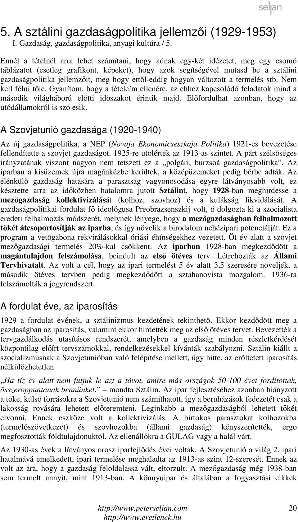 hogy ettől-eddig hogyan változott a termelés stb. Nem kell félni tőle. Gyanítom, hogy a tételcím ellenére, az ehhez kapcsolódó feladatok mind a második világháború előtti időszakot érintik majd.