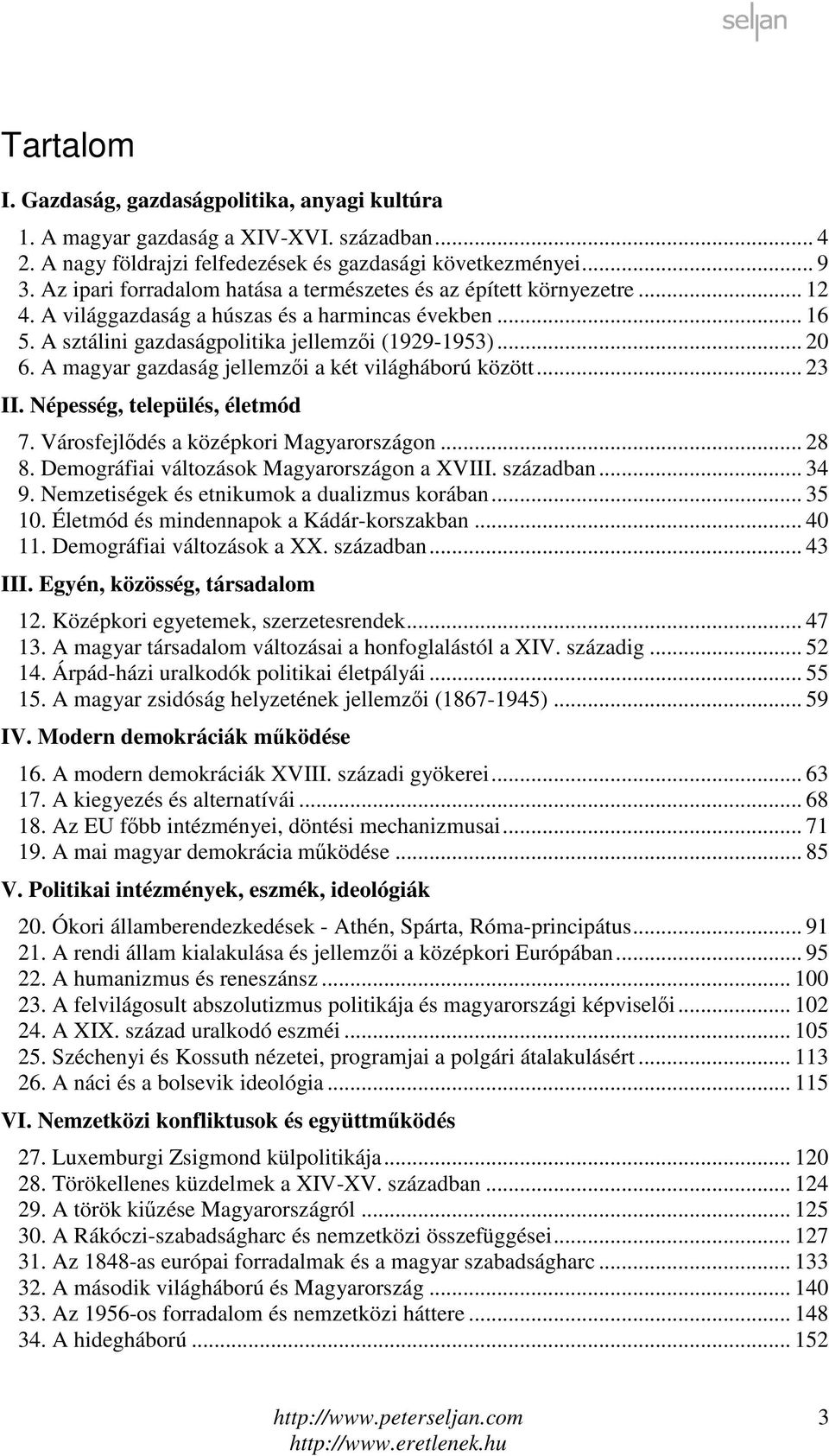 A magyar gazdaság jellemzői a két világháború között... 23 II. Népesség, település, életmód 7. Városfejlődés a középkori Magyarországon... 28 8. Demográfiai változások Magyarországon a XVIII.