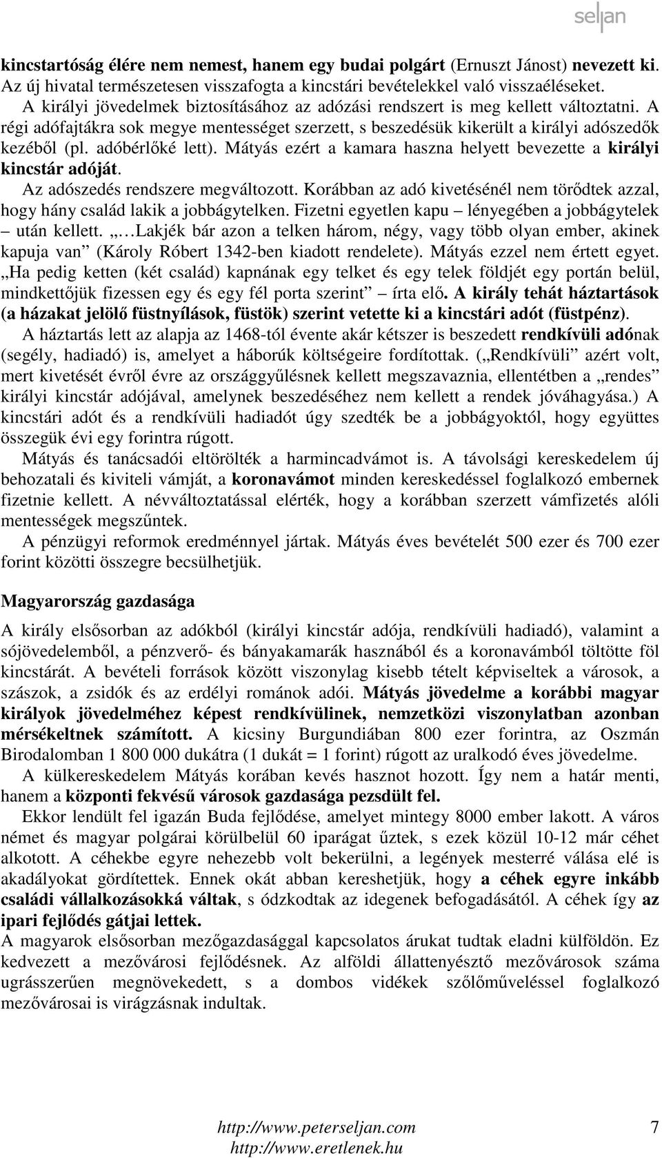 adóbérlőké lett). Mátyás ezért a kamara haszna helyett bevezette a királyi kincstár adóját. Az adószedés rendszere megváltozott.