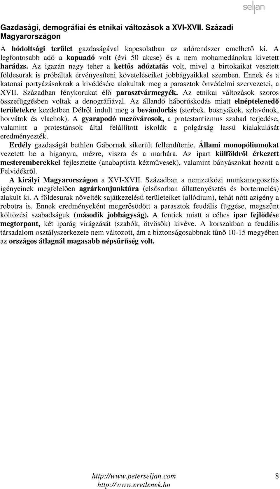 Az igazán nagy teher a kettős adóztatás volt, mivel a birtokaikat vesztett földesurak is próbáltak érvényesíteni követeléseiket jobbágyaikkal szemben.