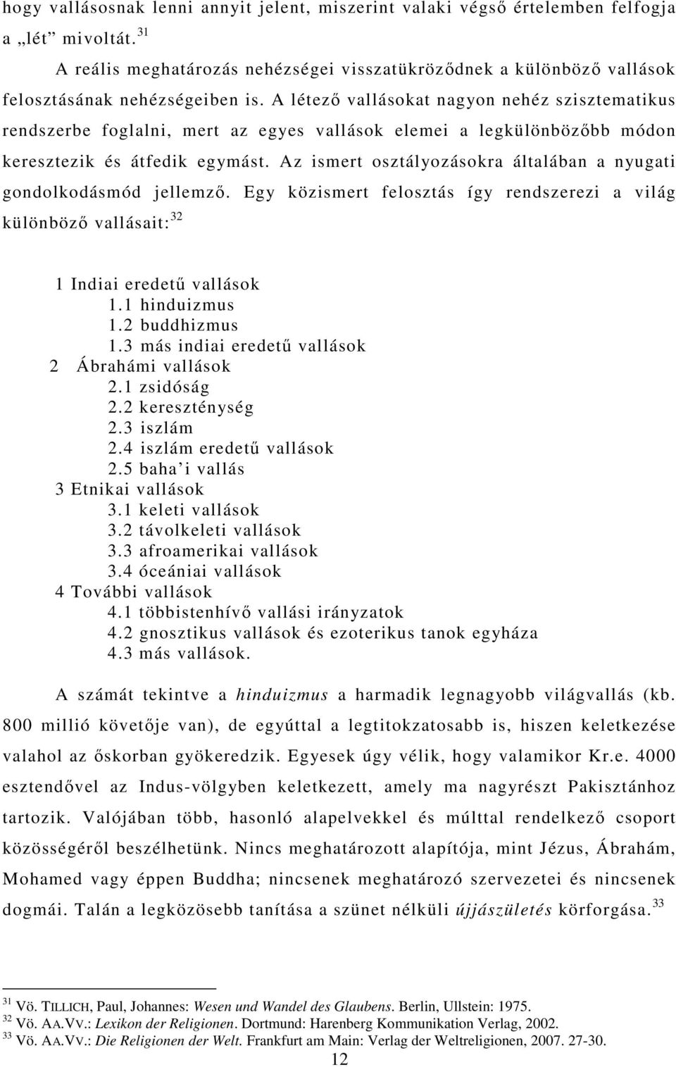 A létező vallásokat nagyon nehéz szisztematikus rendszerbe foglalni, mert az egyes vallások elemei a legkülönbözőbb módon keresztezik és átfedik egymást.