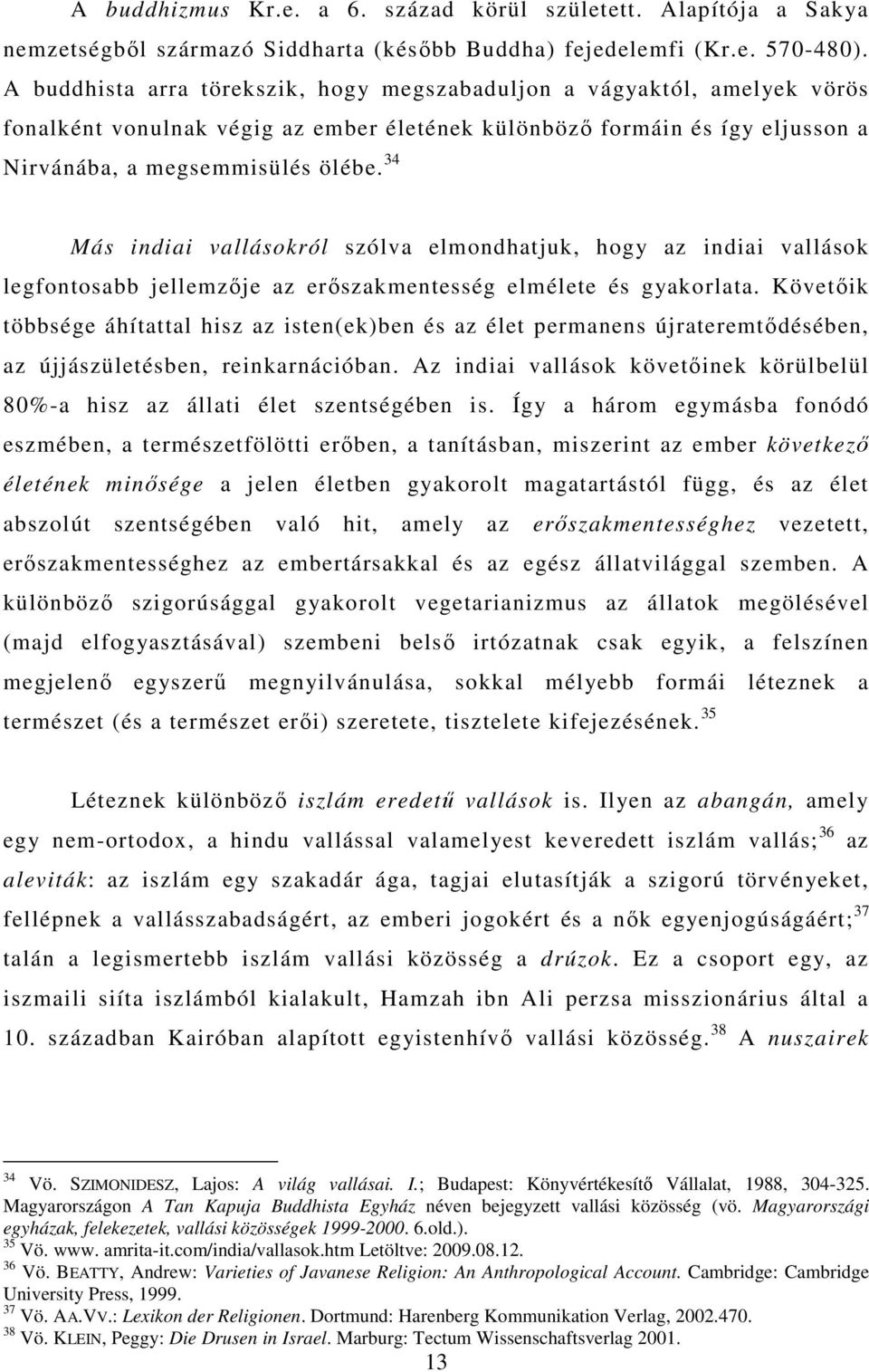 34 Más indiai vallásokról szólva elmondhatjuk, hogy az indiai vallások legfontosabb jellemzője az erőszakmentesség elmélete és gyakorlata.