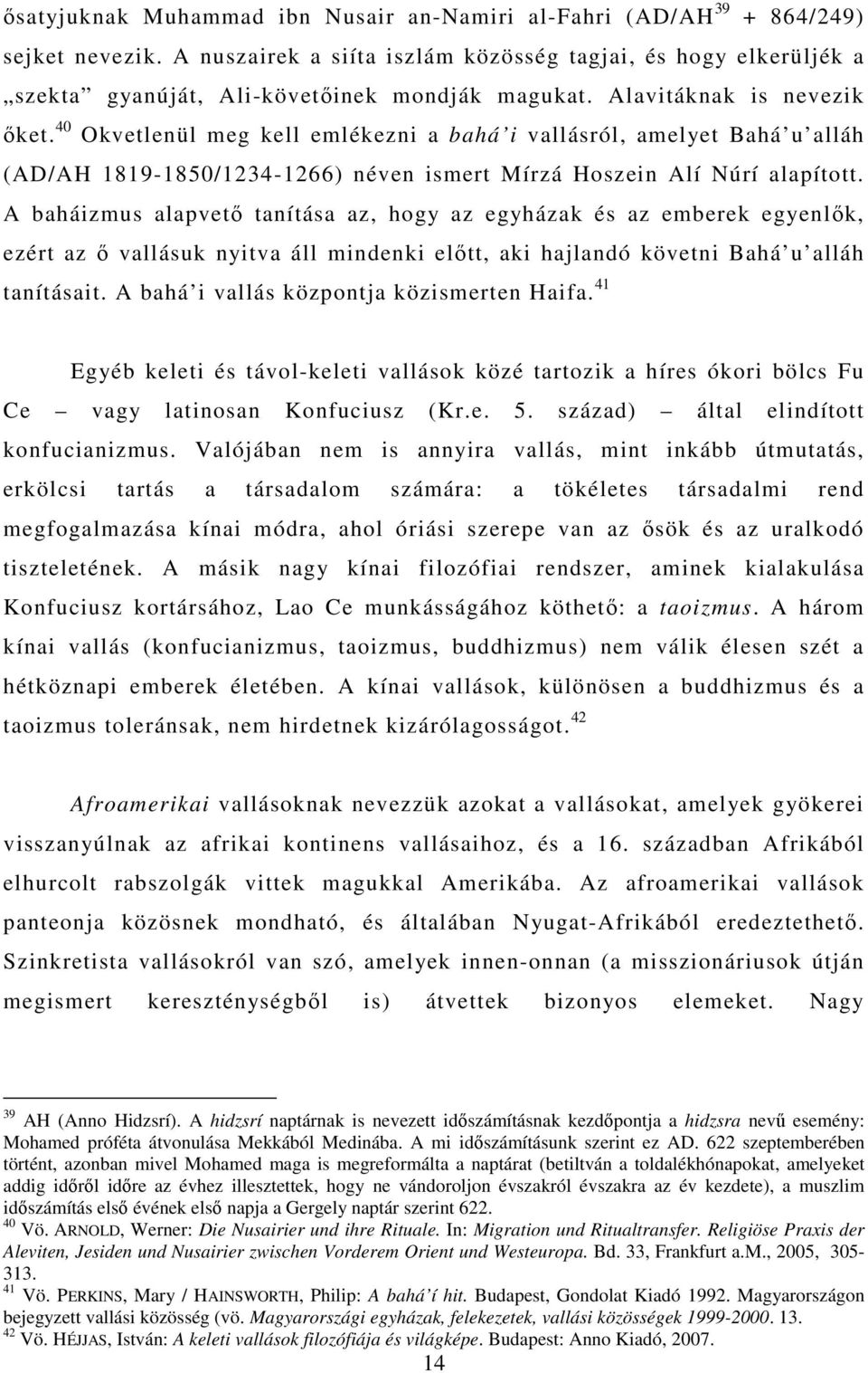 40 Okvetlenül meg kell emlékezni a bahá i vallásról, amelyet Bahá u alláh (AD/AH 1819-1850/1234-1266) néven ismert Mírzá Hoszein Alí Núrí alapított.