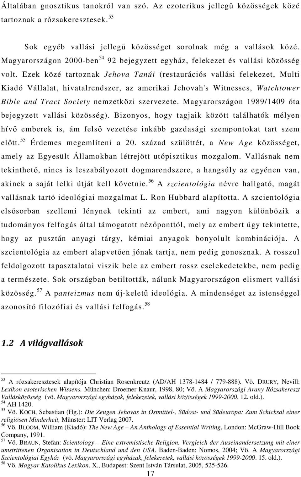 Ezek közé tartoznak Jehova Tanúi (restaurációs vallási felekezet, Multi Kiadó Vállalat, hivatalrendszer, az amerikai Jehovah's Witnesses, Watchtower Bible and Tract Society nemzetközi szervezete.