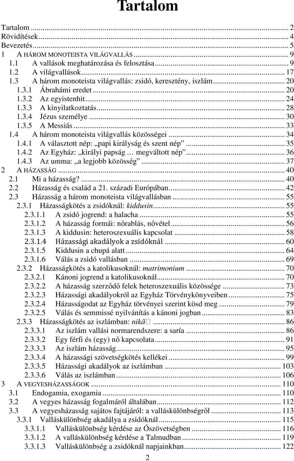 .. 33 1.4 A három monoteista világvallás közösségei... 34 1.4.1 A választott nép: papi királyság és szent nép... 35 1.4.2 Az Egyház: királyi papság megváltott nép... 36 1.4.3 Az umma: a legjobb közösség.