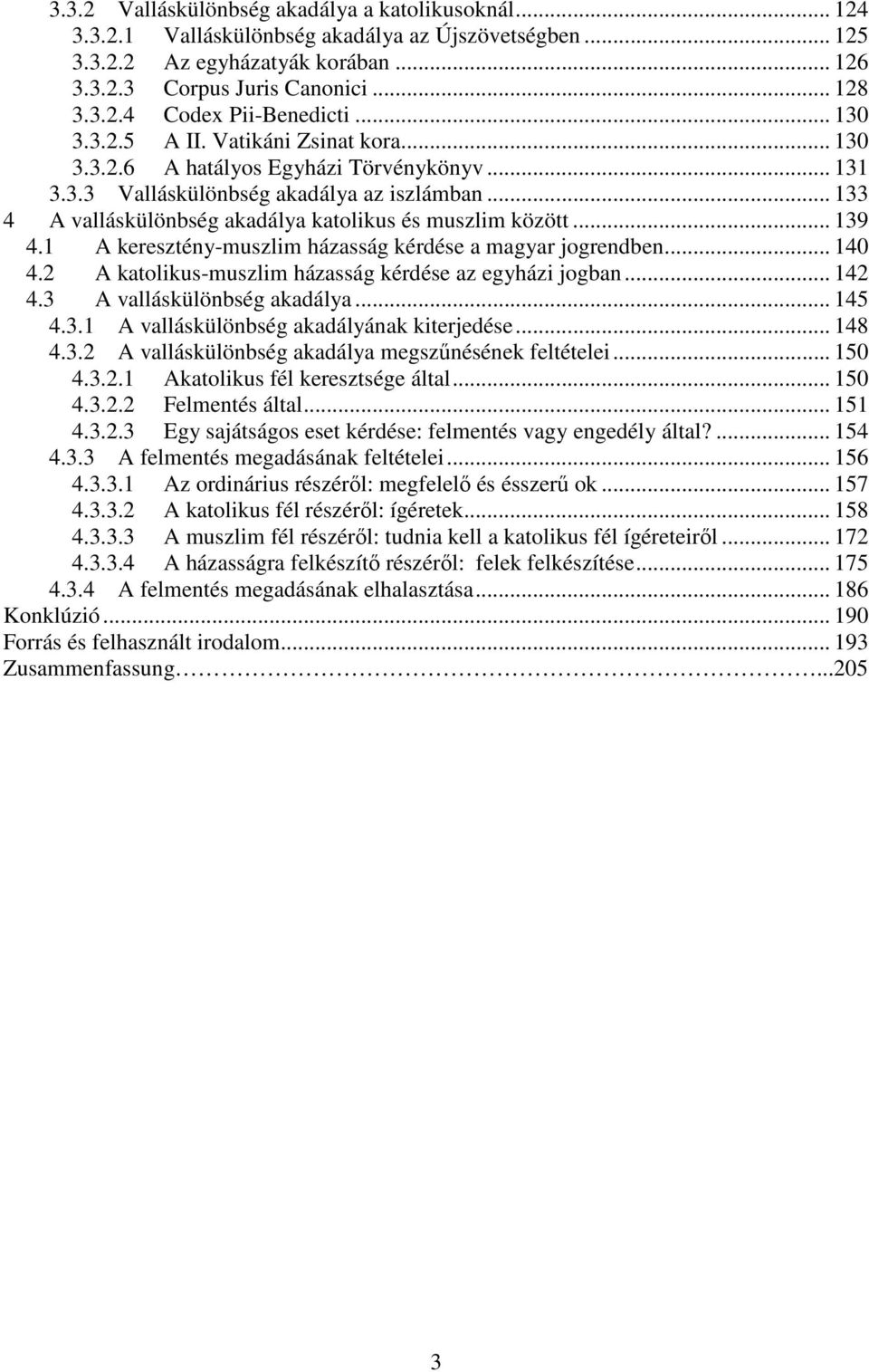 .. 133 4 A valláskülönbség akadálya katolikus és muszlim között... 139 4.1 A keresztény-muszlim házasság kérdése a magyar jogrendben... 140 4.2 A katolikus-muszlim házasság kérdése az egyházi jogban.