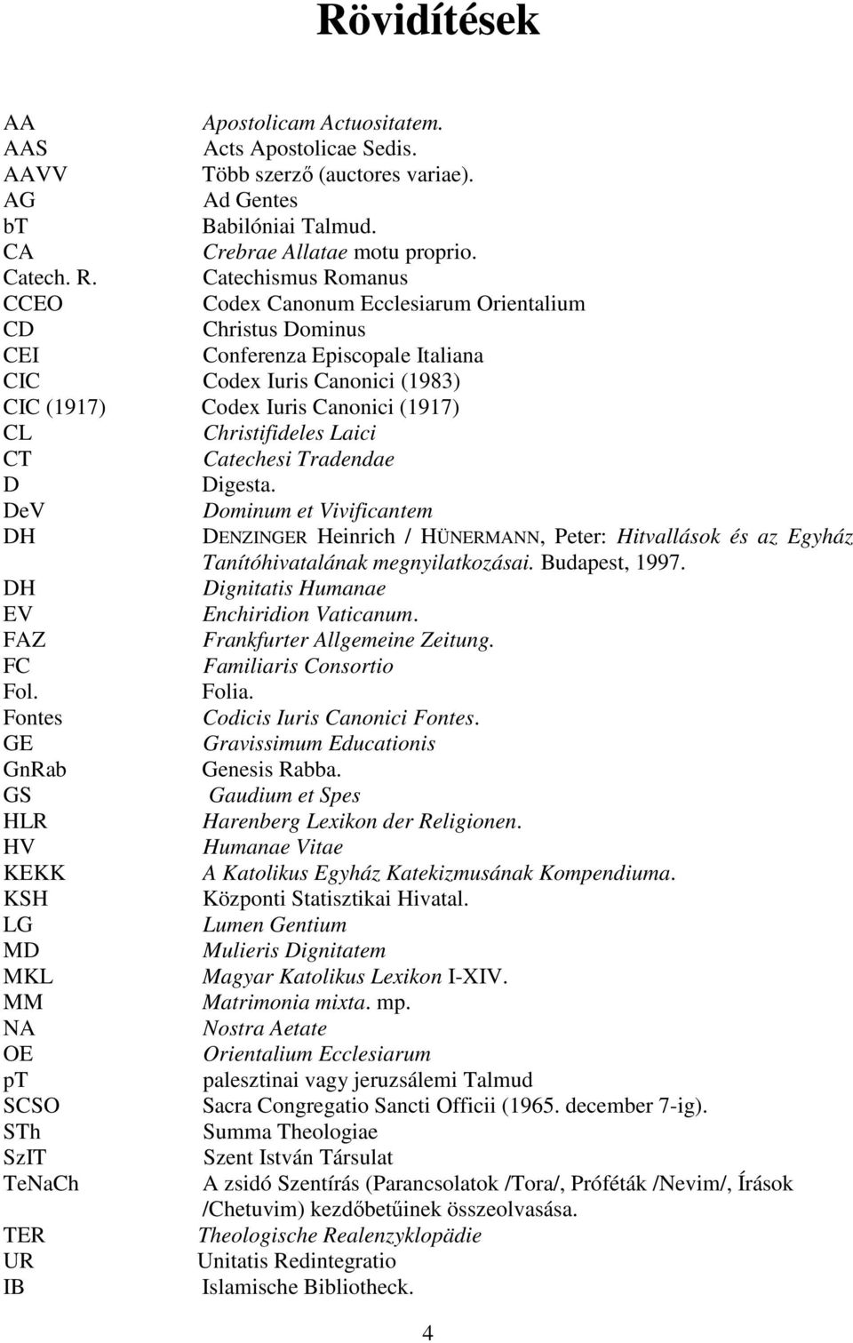 Christifideles Laici CT Catechesi Tradendae D Digesta. DeV Dominum et Vivificantem DH DENZINGER Heinrich / HÜNERMANN, Peter: Hitvallások és az Egyház Tanítóhivatalának megnyilatkozásai.