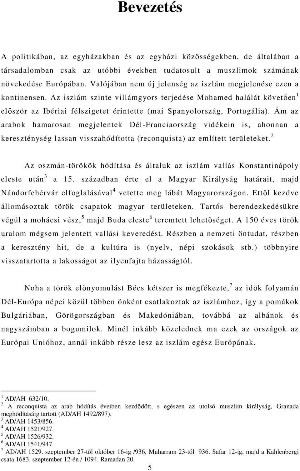 Az iszlám szinte villámgyors terjedése Mohamed halálát követően 1 először az Ibériai félszigetet érintette (mai Spanyolország, Portugália).