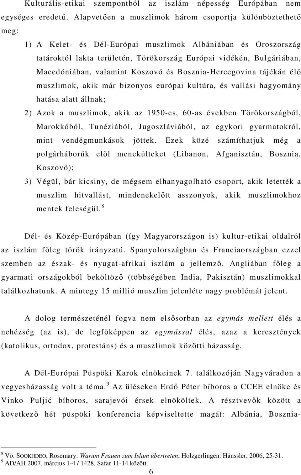 Macedóniában, valamint Koszovó és Bosznia-Hercegovina tájékán élő muszlimok, akik már bizonyos európai kultúra, és vallási hagyomány hatása alatt állnak; 2) Azok a muszlimok, akik az 1950-es, 60-as