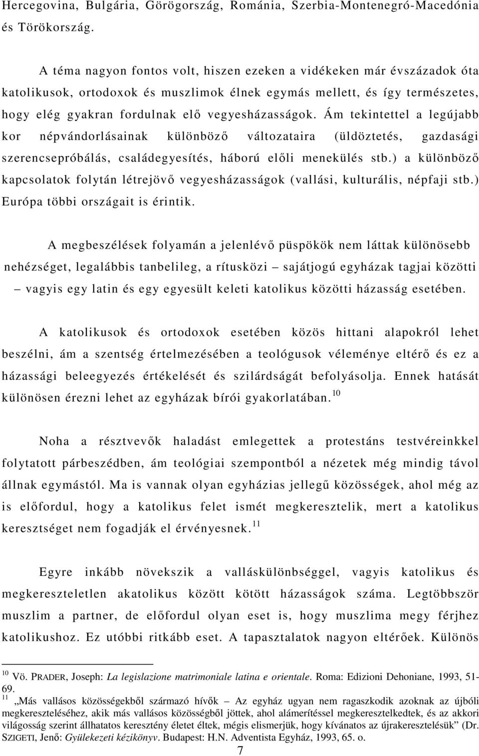 Ám tekintettel a legújabb kor népvándorlásainak különböző változataira (üldöztetés, gazdasági szerencsepróbálás, családegyesítés, háború előli menekülés stb.