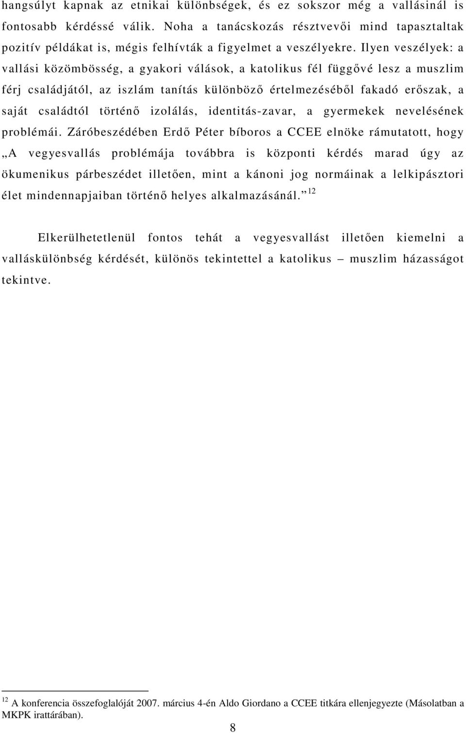 Ilyen veszélyek: a vallási közömbösség, a gyakori válások, a katolikus fél függővé lesz a muszlim férj családjától, az iszlám tanítás különböző értelmezéséből fakadó erőszak, a saját családtól