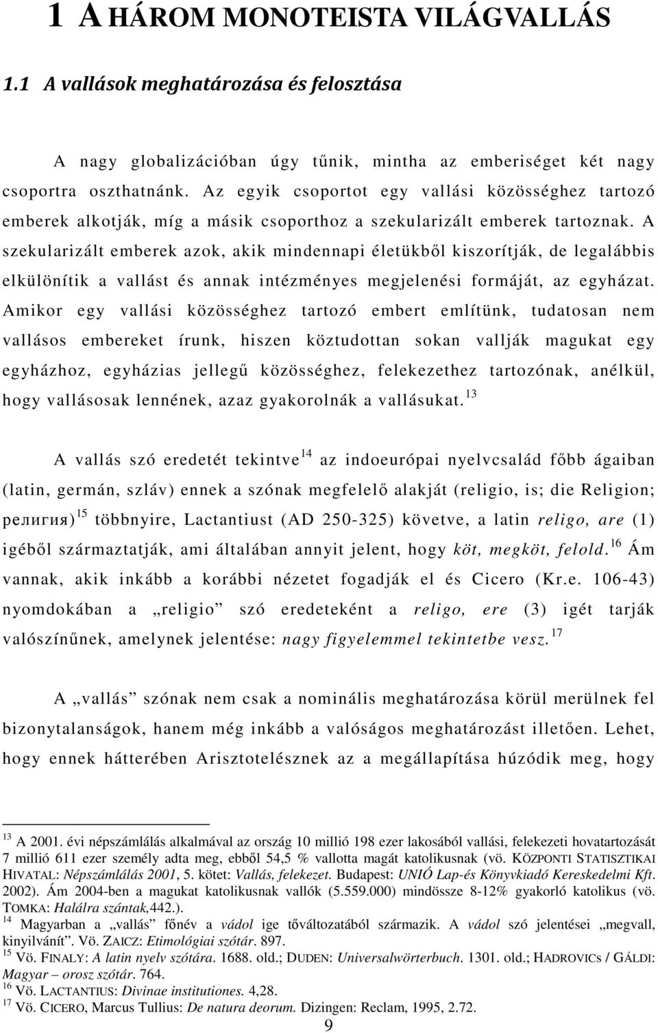 A szekularizált emberek azok, akik mindennapi életükből kiszorítják, de legalábbis elkülönítik a vallást és annak intézményes megjelenési formáját, az egyházat.