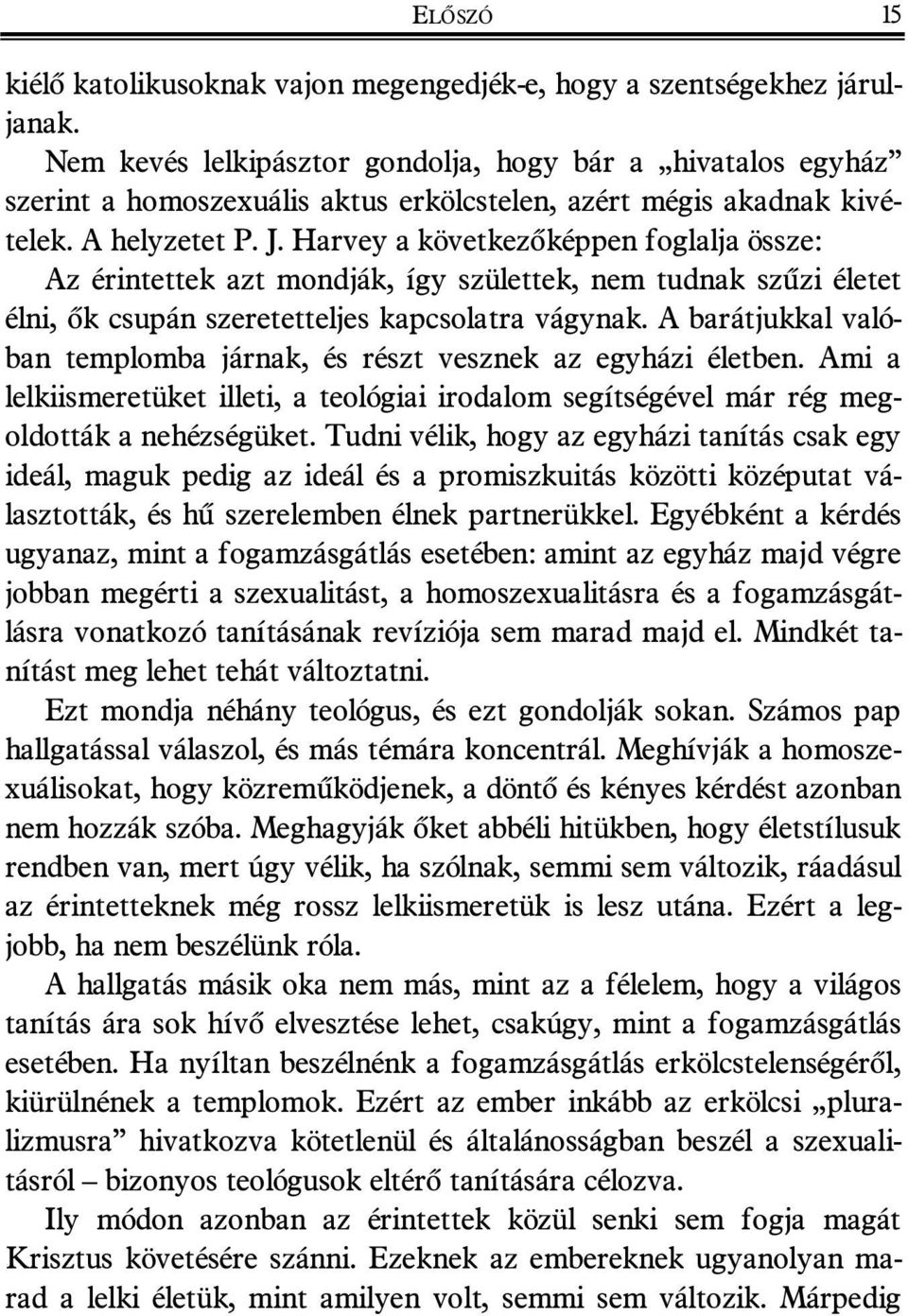 Harvey a következõképpen foglalja össze: Az érintettek azt mondják, így születtek, nem tudnak szûzi életet élni, õk csupán szeretetteljes kapcsolatra vágynak.