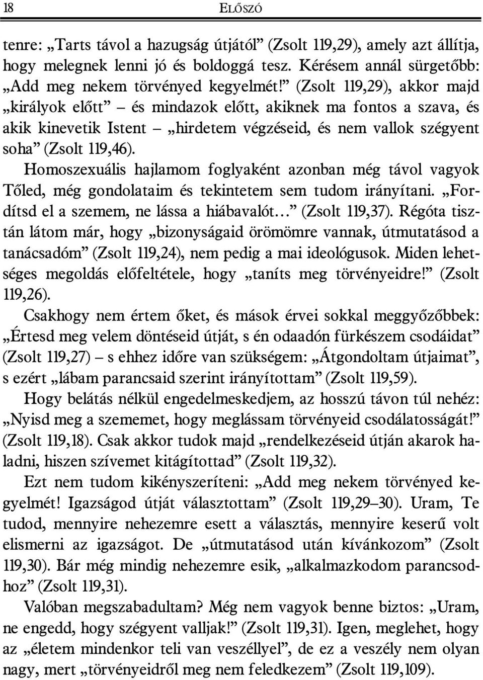 Homoszexuális hajlamom foglyaként azonban még távol vagyok Tõled, még gondolataim és tekintetem sem tudom irányítani. Fordítsd el a szemem, ne lássa a hiábavalót (Zsolt 119,37).