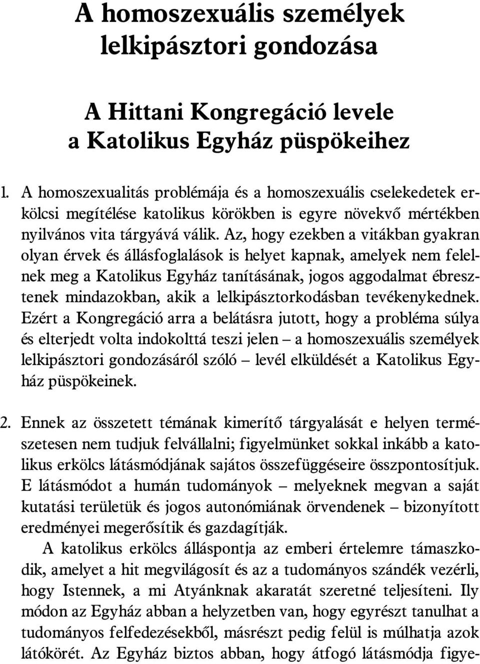 Az, hogy ezekben a vitákban gyakran olyan érvek és állásfoglalások is helyet kapnak, amelyek nem felelnek meg a Katolikus Egyház tanításának, jogos aggodalmat ébresztenek mindazokban, akik a