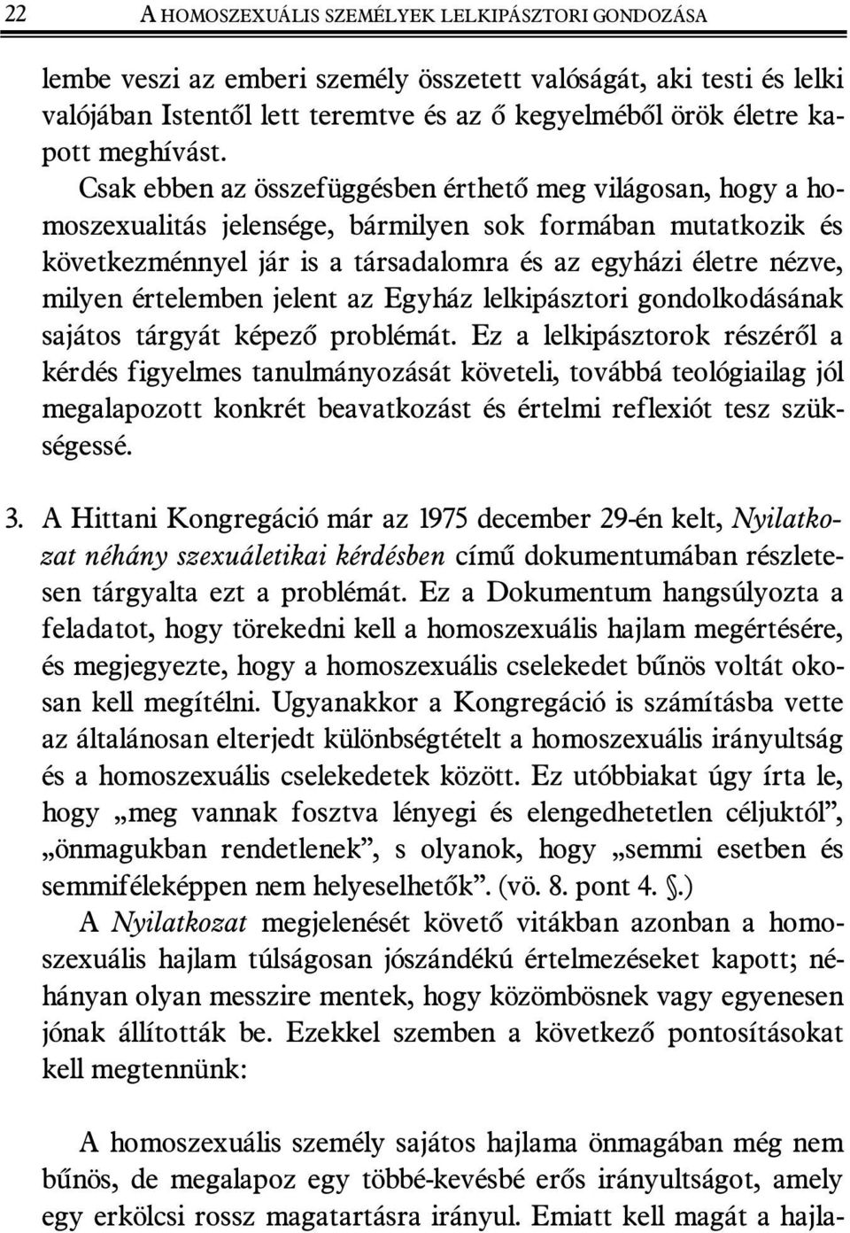 Csak ebben az összefüggésben érthetõ meg világosan, hogy a homoszexualitás jelensége, bármilyen sok formában mutatkozik és következménnyel jár is a társadalomra és az egyházi életre nézve, milyen