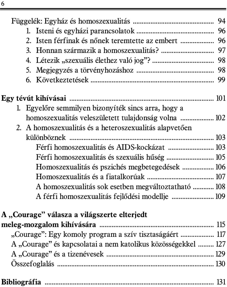 Egyelõre semmilyen bizonyíték sincs arra, hogy a homoszexualitás veleszületett tulajdonság volna... 102 2. A homoszexualitás és a heteroszexualitás alapvetõen különböznek.