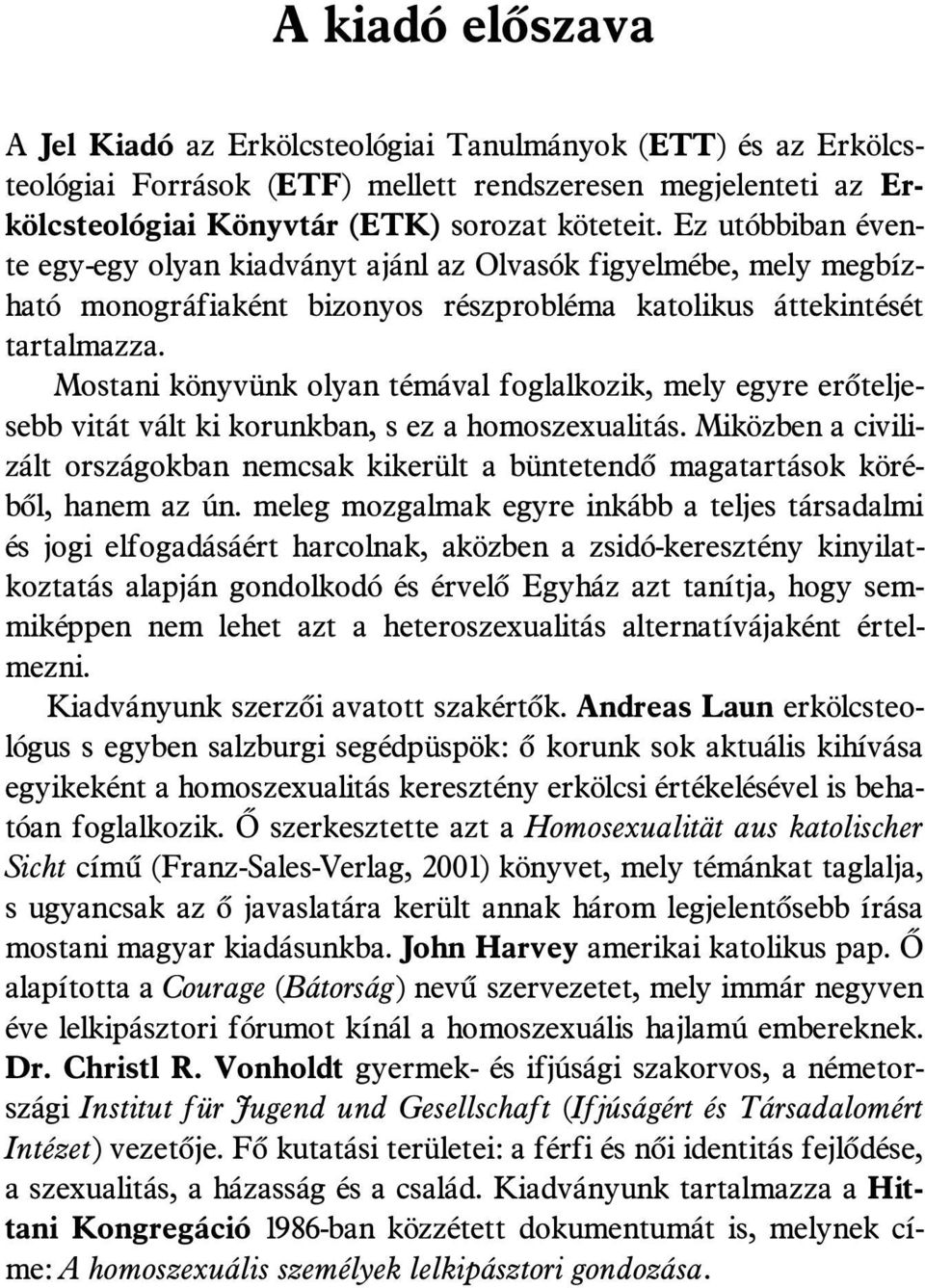 Mostani könyvünk olyan témával foglalkozik, mely egyre erõteljesebb vitát vált ki korunkban, s ez a homoszexualitás.