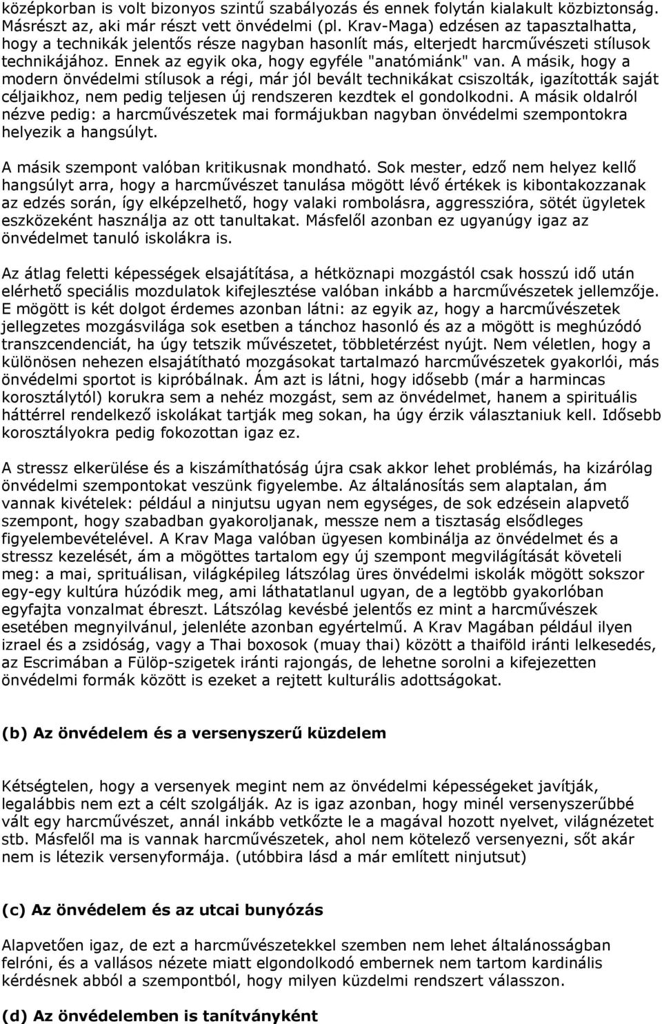 A másik, hogy a modern önvédelmi stílusok a régi, már jól bevált technikákat csiszolták, igazították saját céljaikhoz, nem pedig teljesen új rendszeren kezdtek el gondolkodni.