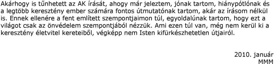 Ennek ellenére a fent említett szempontjaimon túl, egyoldalúnak tartom, hogy ezt a világot csak az önvédelem