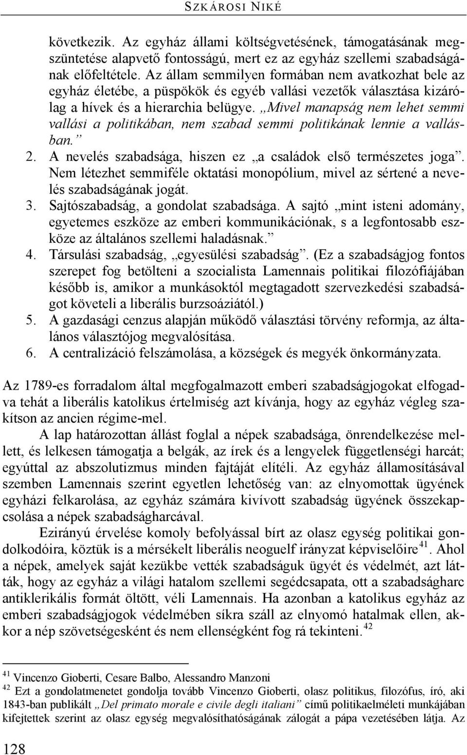 Mivel manapság nem lehet semmi vallási a politikában, nem szabad semmi politikának lennie a vallásban. 2. A nevelés szabadsága, hiszen ez a családok első természetes joga.