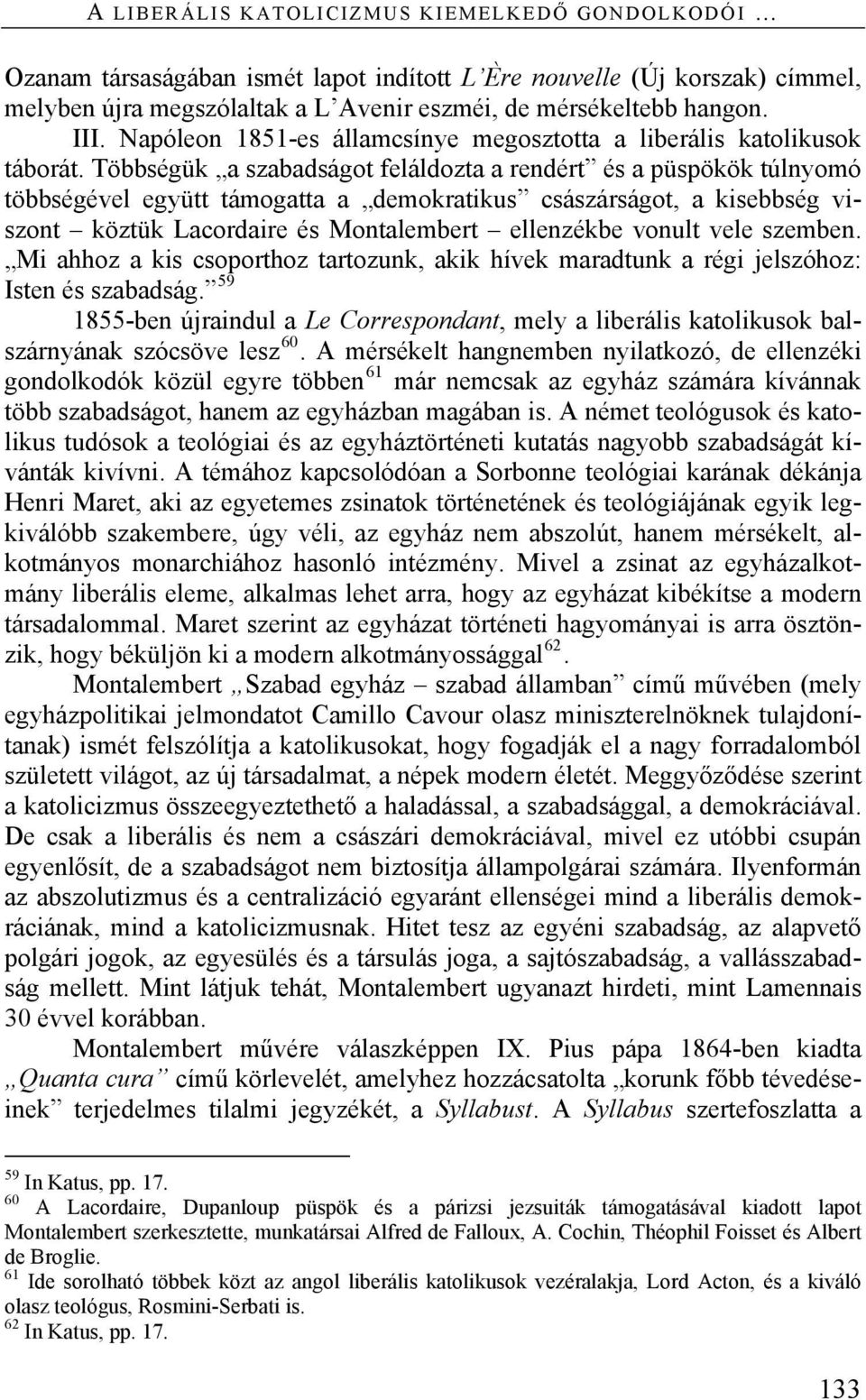 Többségük a szabadságot feláldozta a rendért és a püspökök túlnyomó többségével együtt támogatta a demokratikus császárságot, a kisebbség viszont köztük Lacordaire és Montalembert ellenzékbe vonult