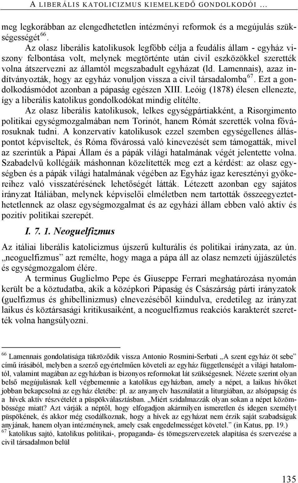 egyházat (ld. Lamennais), azaz indítványozták, hogy az egyház vonuljon vissza a civil társadalomba 67. Ezt a gondolkodásmódot azonban a pápaság egészen XIII.