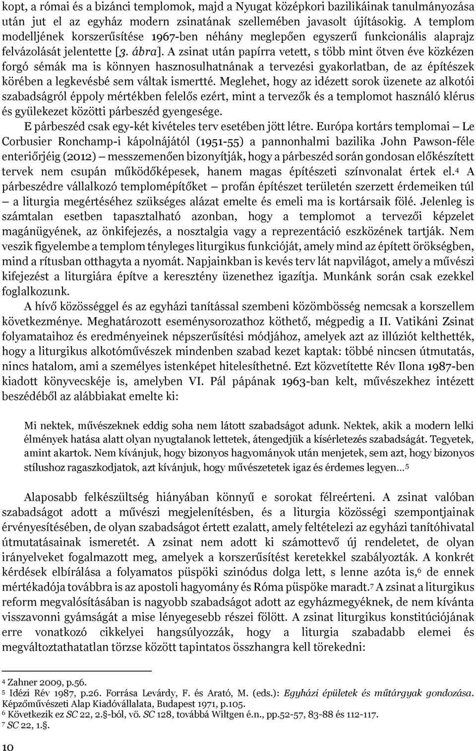 A zsinat után papírra vetett, s több mint ötven éve közkézen forgó sémák ma is könnyen hasznosulhatnának a tervezési gyakorlatban, de az építészek körében a legkevésbé sem váltak ismertté.