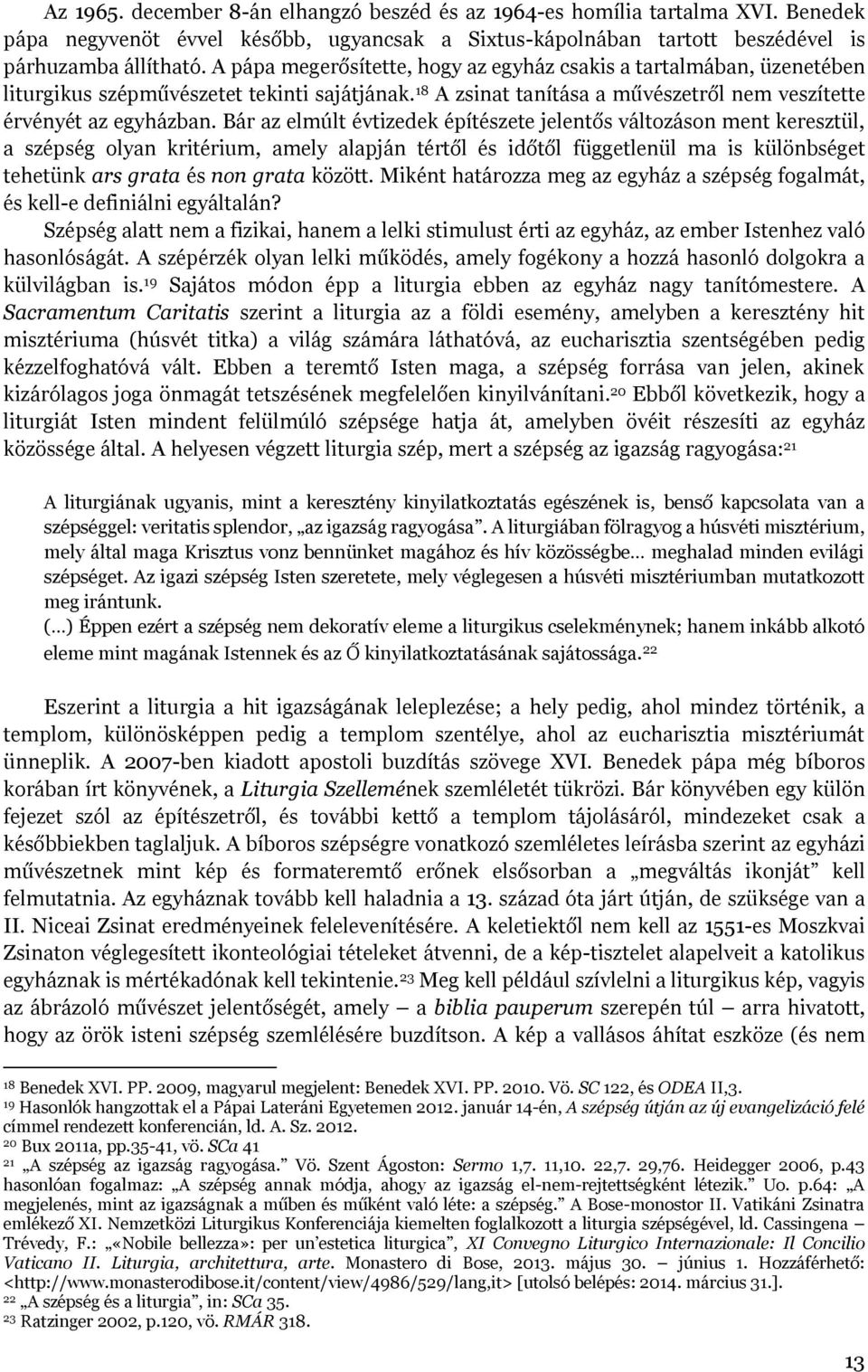 Bár az elmúlt évtizedek építészete jelentős változáson ment keresztül, a szépség olyan kritérium, amely alapján tértől és időtől függetlenül ma is különbséget tehetünk ars grata és non grata között.